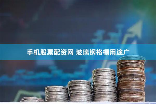 手机股票配资网 玻璃钢格栅用途广